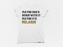 Load image into Gallery viewer, Maybe It’s Melanin Shirt
