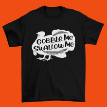 Load image into Gallery viewer, Gobble Me Swallow Me. Shirt
