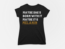 Load image into Gallery viewer, Maybe It’s Melanin Shirt
