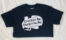 Load image into Gallery viewer, Gobble Me Swallow Me. Shirt
